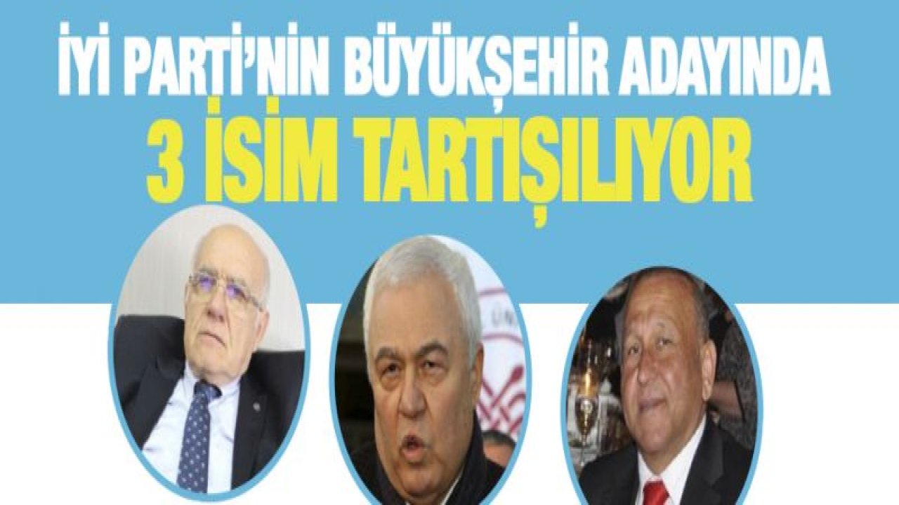 İYİ Parti'nin Büyükşehir adayında 3 isim tartışılıyor