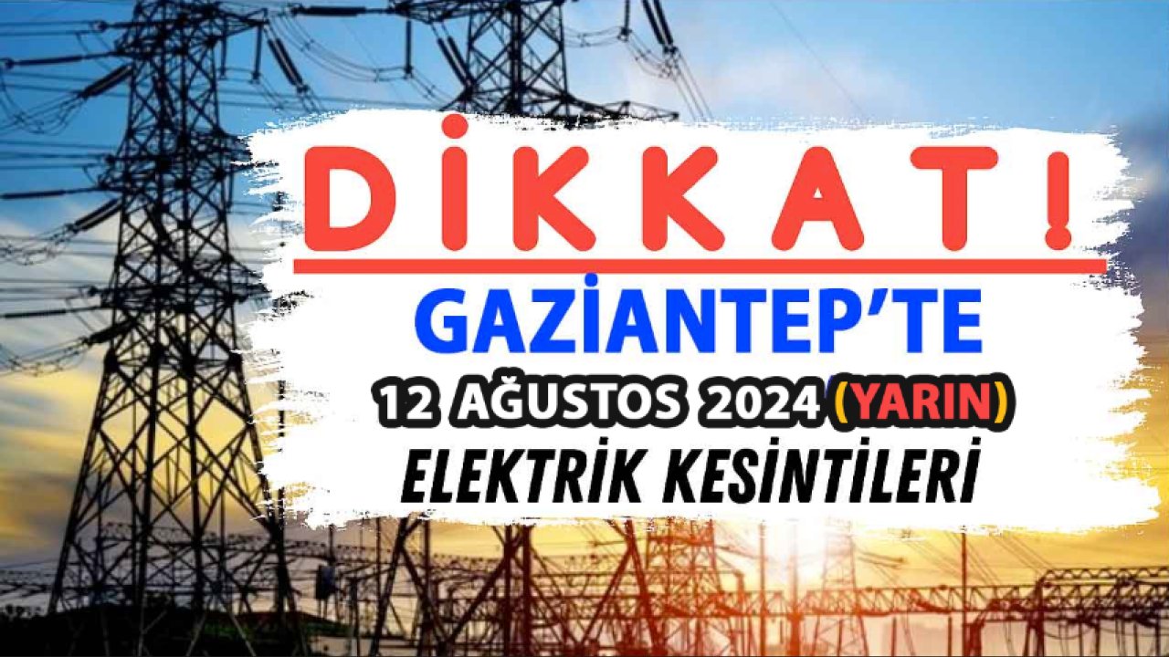 Gaziantep'e Toroslar EDAŞ açıkladı: 12 Ağustos Pazartesi günü Gaziantep'te yüzlerce SOKAKTA elektrikler YOK!