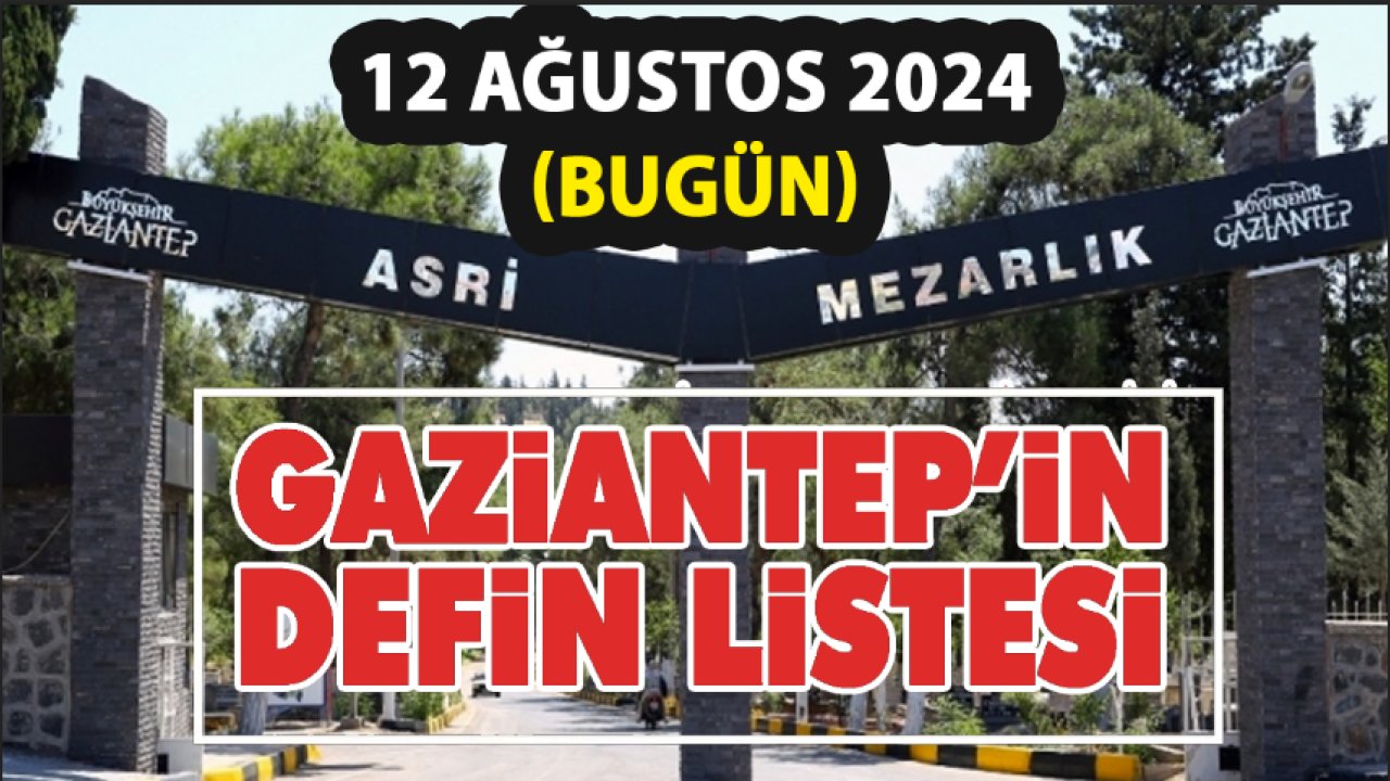 Gaziantep'te Vefatlar ve Definler Yürekleri Dağladı! 12 Ağustos 2024 Gaziantep Defin Listesi! İşte Yürekleri YAKAN O İSİMLER!