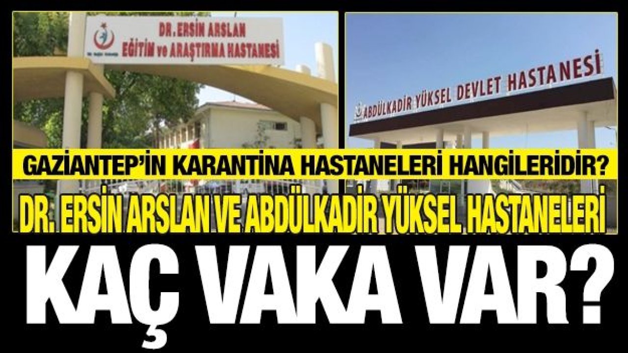 Gaziantep’in karantina hastaneleri hangileridir? Dr. Ersin Arslan ve Abdülkadir Yüksel hastaneleri