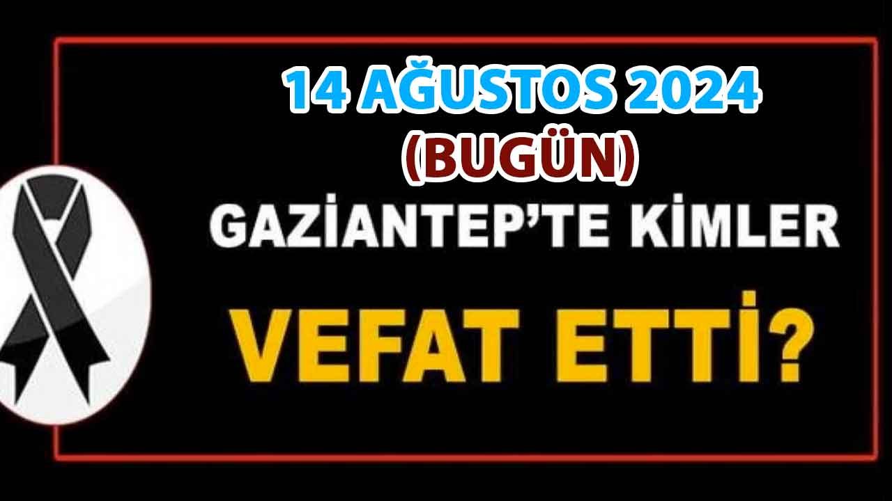 Gaziantep'te Günün Defin Listesi Yayımlandı! 14 Ağustos 2024 Çarşamba (Bugün) Gaziantep'in isim isim  Defin ve Vefat Listesi