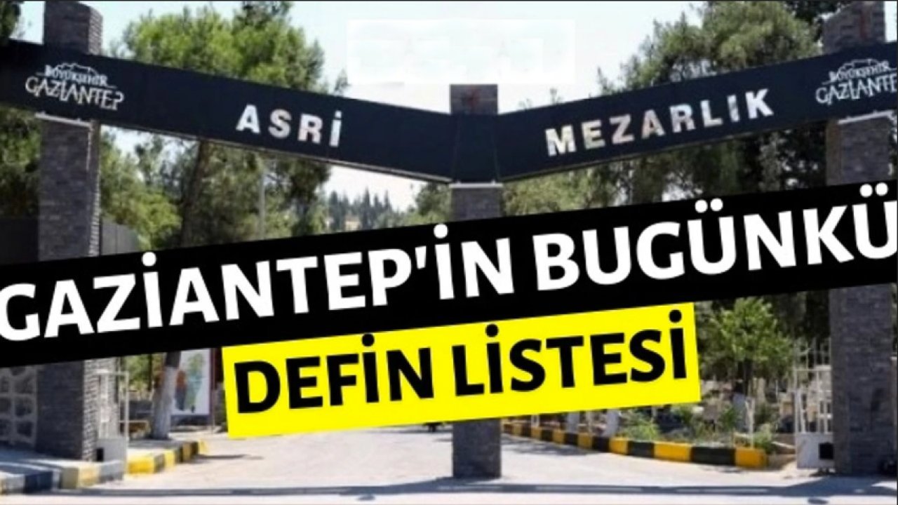 Gaziantep'in Üzen Defin ve Vefat Listesi! Gaziantep'te 24 Kişi Hayatını Kaybetti (15 Ağustos 2024)