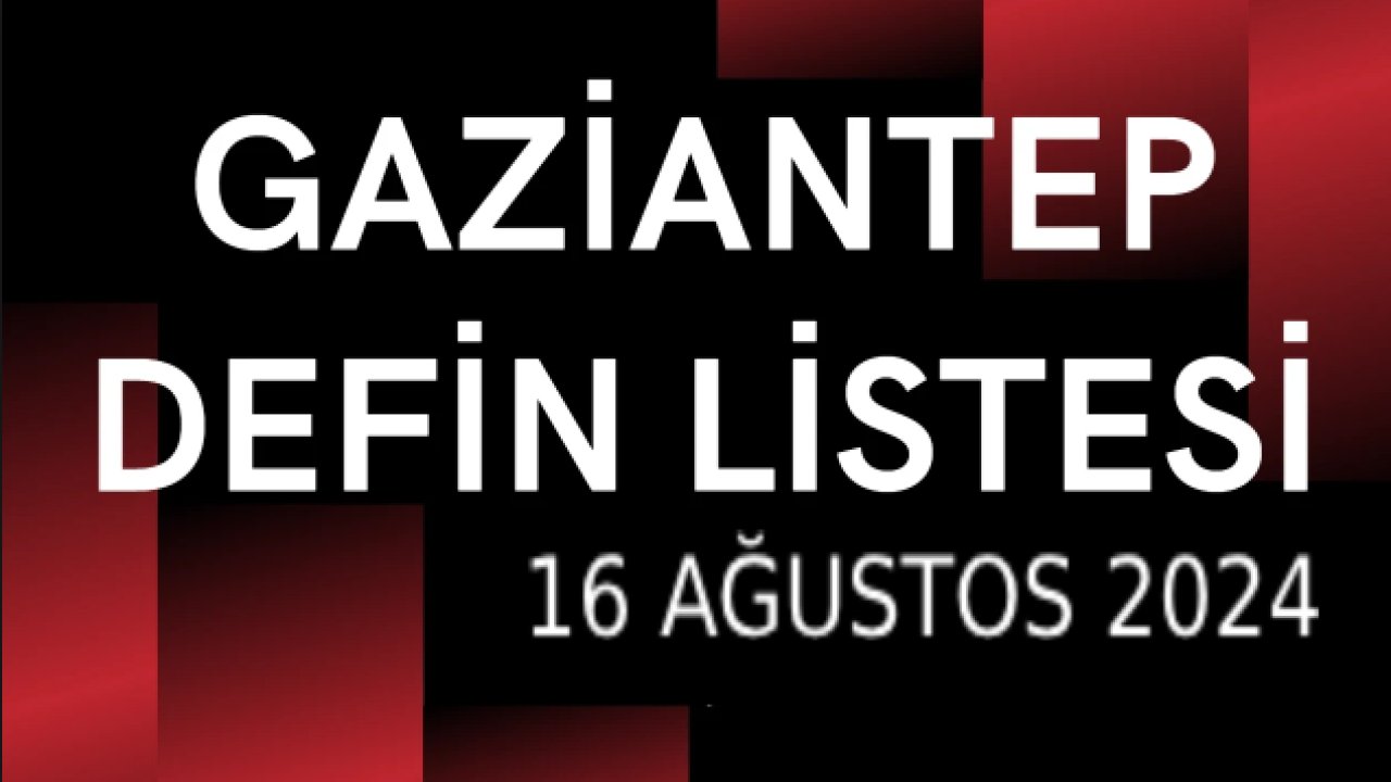 Gaziantep DEFİN Listesi Yayımlandı! 16 Ağustos 2024 Gaziantep'te 25 Kişi Yürekleri Yaktı! Gaziantep'in İsim İsim Defin Listesi