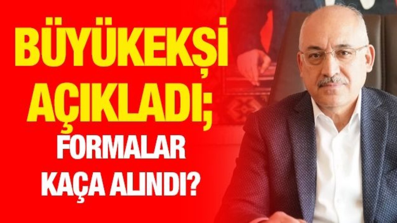 BÜYÜKEKŞİ AÇIKLADI; FORMALAR KAÇA ALINDI?