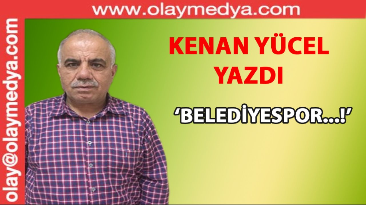 Kenan Yücel Yazdı: 'Belediyespor....!'