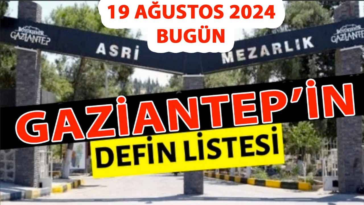 Gaziantep'te 38 Kişi Aramızdan Ayrıldı! Gaziantep'te Günün Defin Listesi. 19 Ağustos 2024 Gaziantep'te Kimler Vefat Etti?