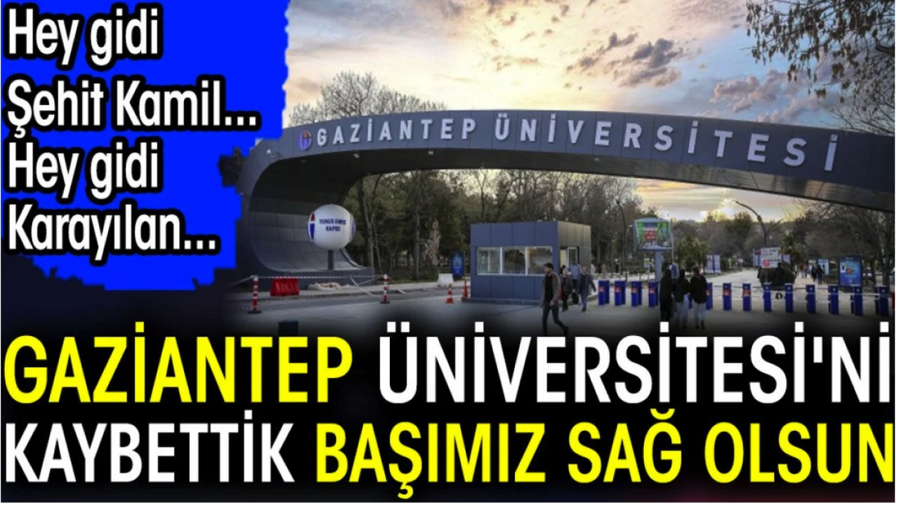 Gaziantep Üniversitesi VE REZALETLERİ! Başımız sağ olsun. Hey gidi Şehit Kamil... Hey gidi Karayılan... HEY GİDİ ANTEP