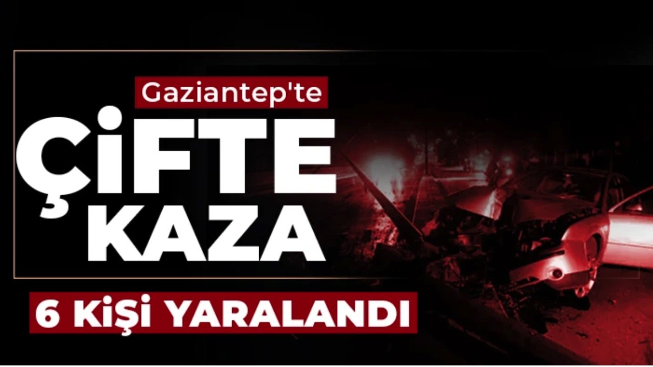 Gaziantep'te kazalarda 6 kişi yaralandı