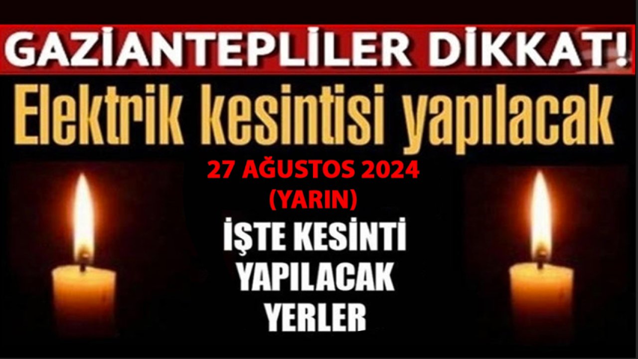 Gaziantep'te büyük elektrik kesintisi: Saatlerce elektrik olmayacak! İşte, 27 Ağustos elektrik kesinti listesi...