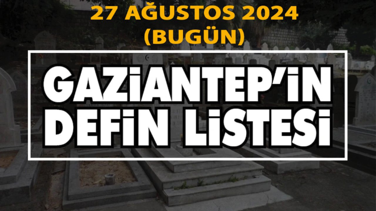 Gaziantep'i Üzen Vefatlar ve Definler YIKTI! TAM 36 KİŞİ Gaziantep'te 27 AĞUSTOS 2024 (Bugün) VEFAT ETTİ VE DEFİN EDİLDİ!