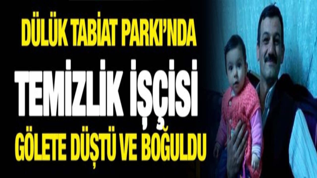 Dülük Tabiat Parkı’nda temizlik işçisi gölete düştü ve boğuldu