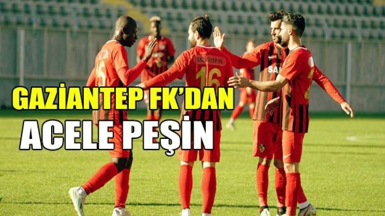 GAZİANTEP FK'DAN ACELE PEŞİN