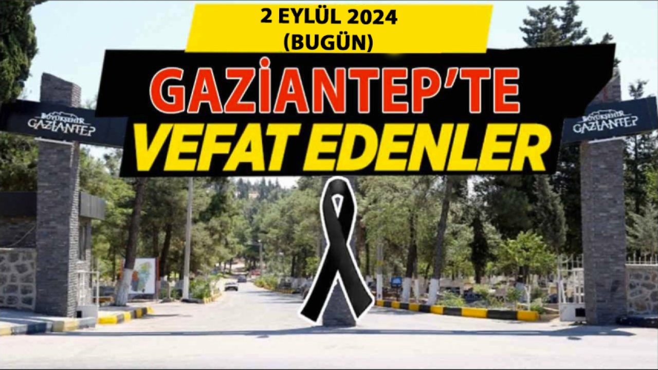 Gaziantep'te Günün Defin Listesi. Gaziantep'te 17 Kişi Aramızdan Ayrıldı! 2 Eylül 2024 Bugün Gaziantep'te Kimler Vefat Etti?