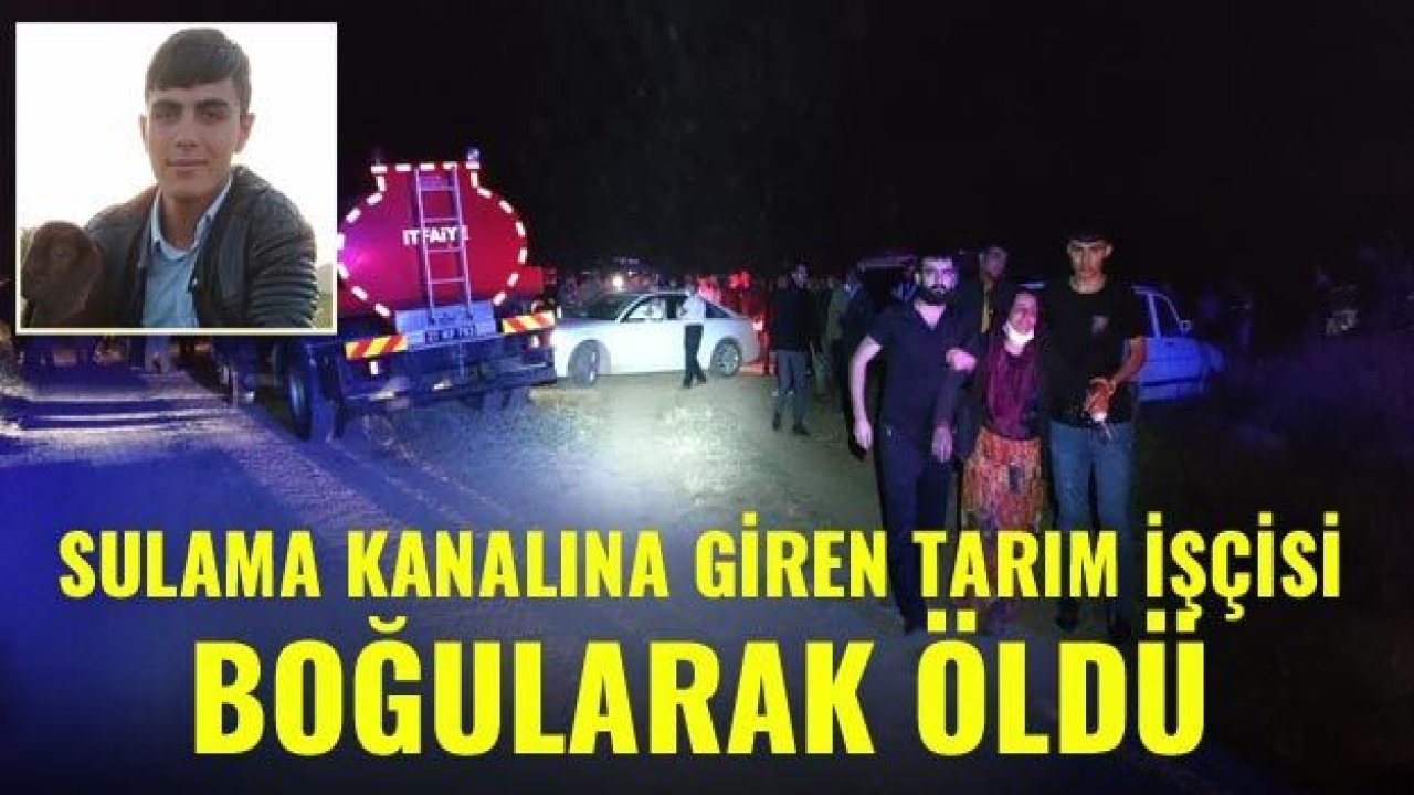 Sulama kanalına giren tarım işçisi boğularak öldü