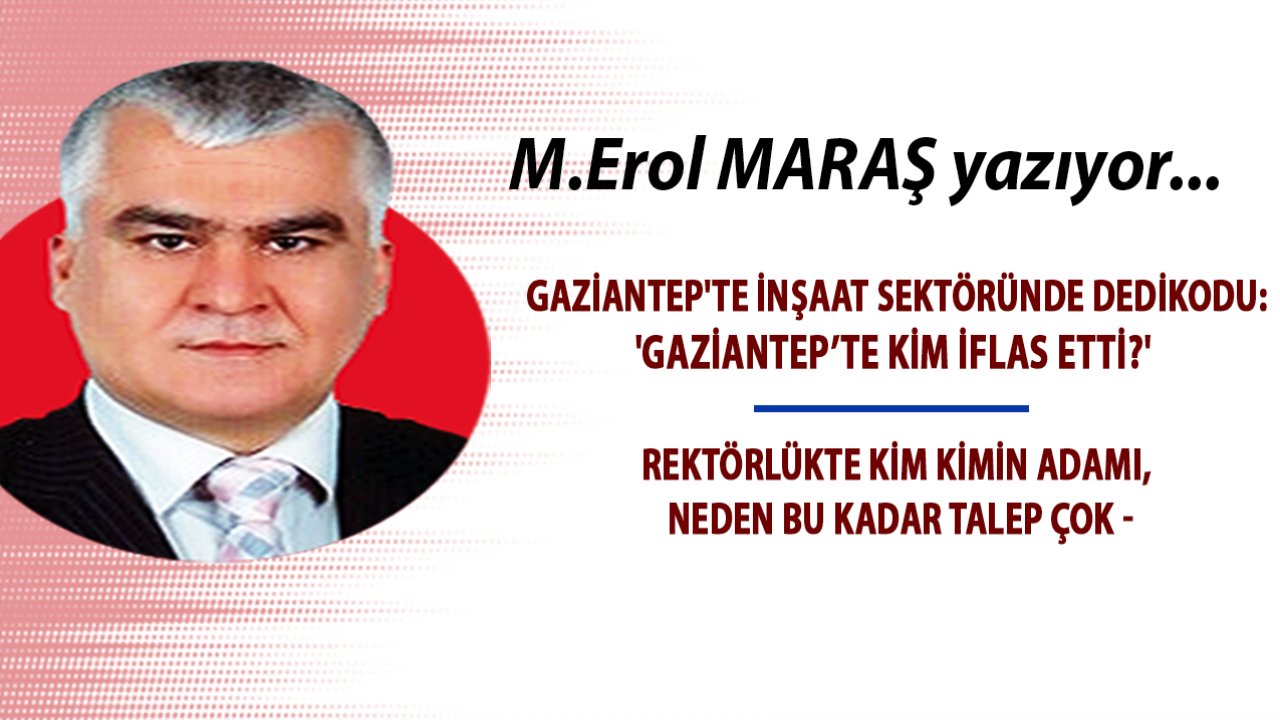 Gaziantep'te İnşaat Sektöründe: 'KİM İFLAS ETTİ?' - Rektörlükte Kim Kimin Adamı, Neden Bu Kadar Talep Çok -