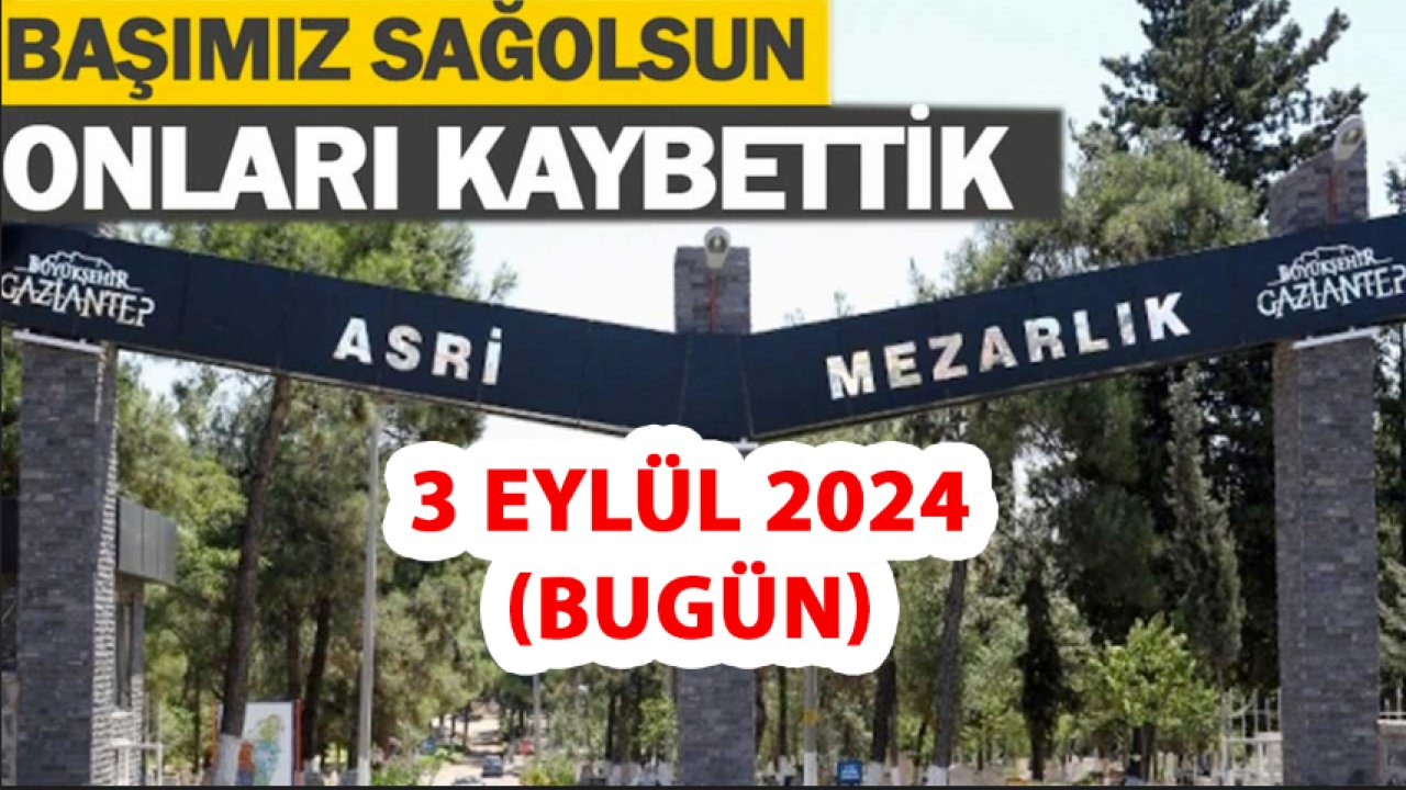 Gaziantep'in Vefat ve Defin Listesi! GAZİANTEP'TE TAM 26 KİŞİ 3 EYLÜL 2024'TE VEFAT ETTİ VE DEFİN EDİLDİ!