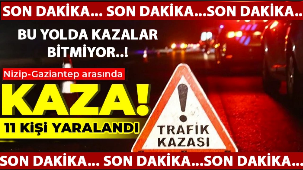 Nizip-Gaziantep arasında FECİ KAZA!: 11 kişi yaralandı