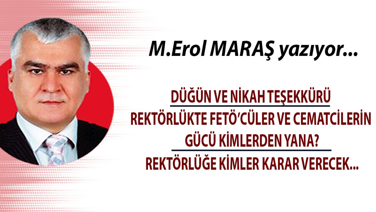 Erol Maraş Yazdı: 'Düğün Ve Nikah Teşekkürü - Rektörlükte Fetö’cüler Ve Cematcilerin Gücü Kimlerden Yana. '