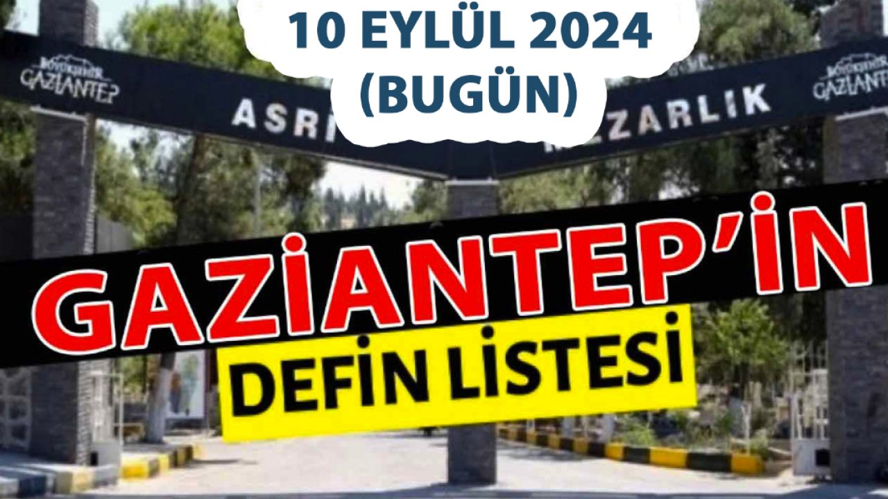 Gaziantep'te Yürek Yakan Vefatlar! Gaziantep'te Günün Defin Listesi... 10 Eylül 2024 (Bugün) Gaziantep'te Kimler Vefat Etti?