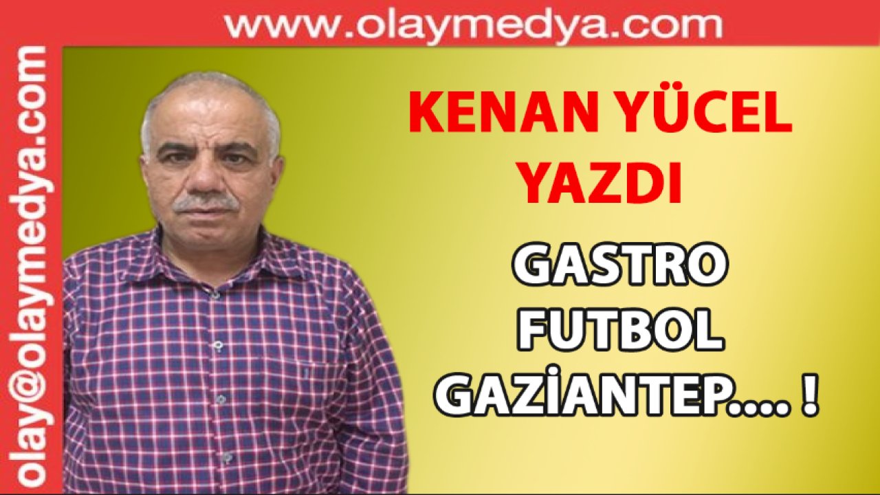 Kenan Yücel Yazdı: 'Gastro Futbol Gaziantep...!'