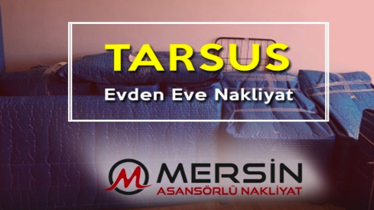 Mersin Evden Eve Nakliyat Firmaları ile Tarsus'ta Taşınmanın Kolay Yolu