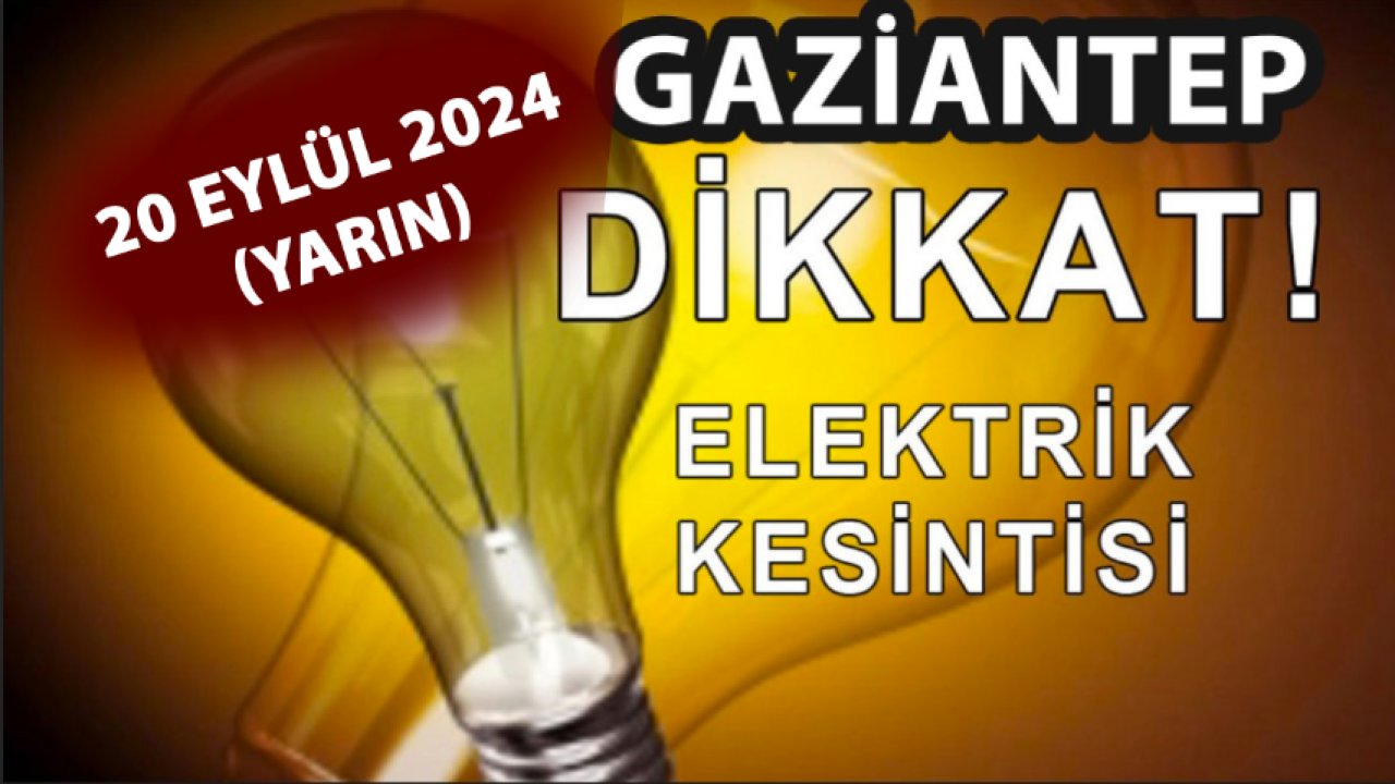 Gaziantep Elektrik Kesintisi! Gaziantep'te Yarın Elektrik Kesintisi 20 Eylül 2024