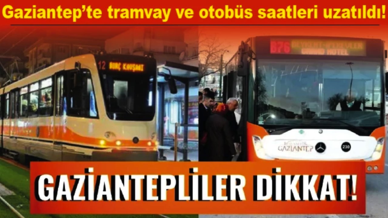 FLAŞ... FLAŞ... GAZİANTEP'TE Tramvay ve otobüs sefer saatleri uzadı!