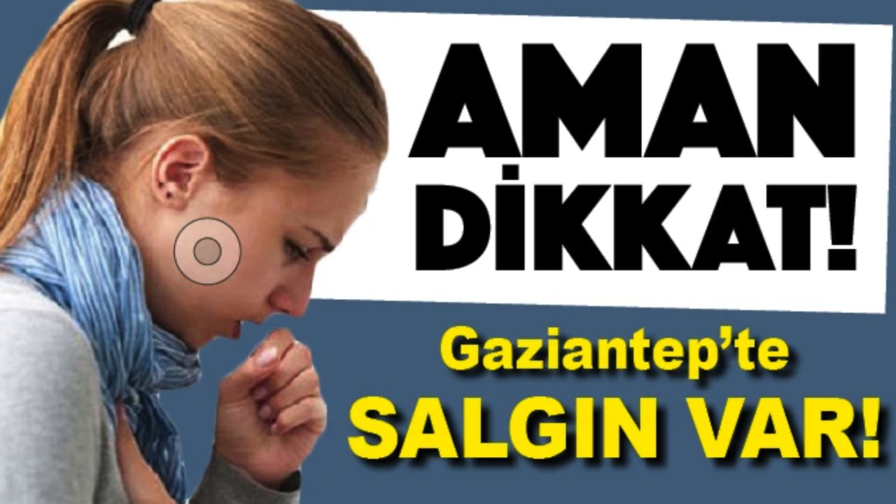 AMAN DİKKAT! Gaziantep’te salgın var!