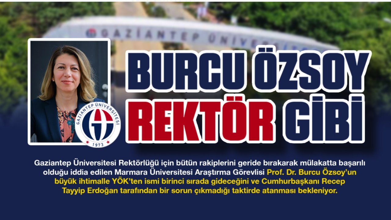 GAZİANTEP ÜNİVERSİTESİ'NİN REKTÖRÜ: 'BURCU ÖZSOY' OLACAK GİBİ