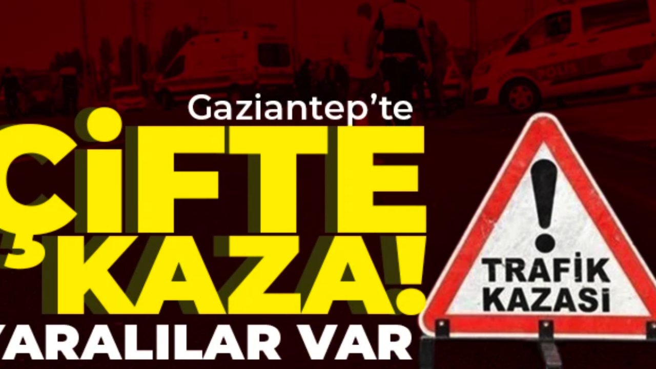 Gaziantep’te feci kazalar! Yaralılar var