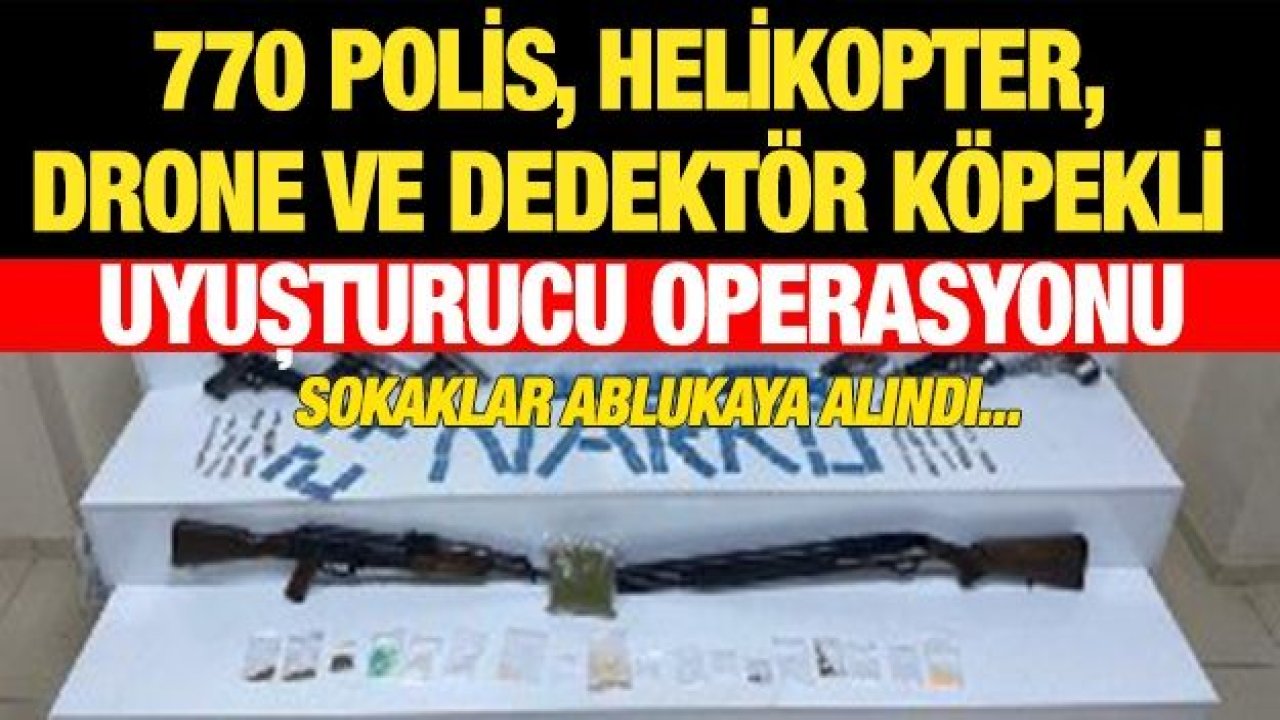 770 polis, helikopter, drone ve dedektör köpekli dev uyuşturucu operasyonu