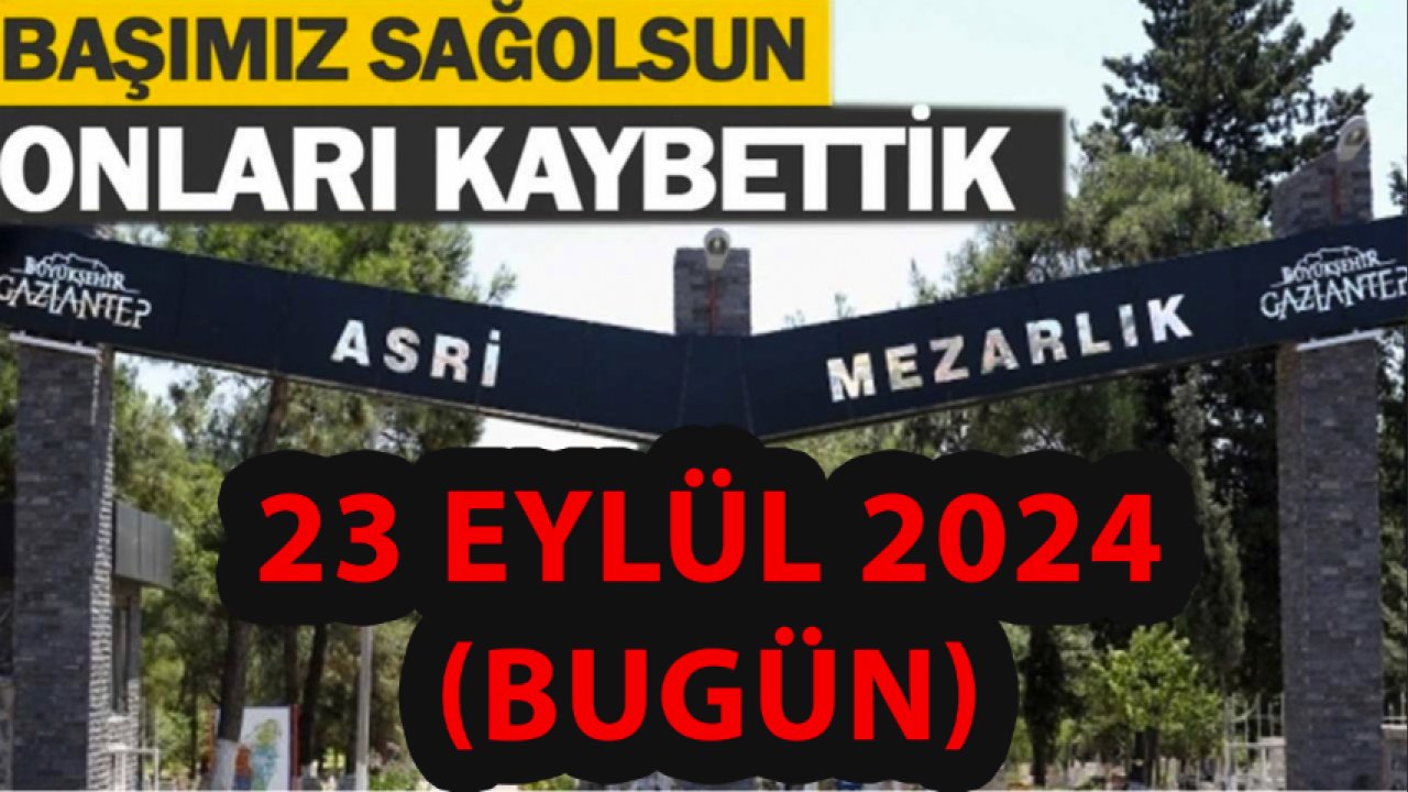 Gaziantep'te Günün Defin Listesi Yine Yürekleri Yaktı! 23 Eylül 2024 Pazartesi Gaziantep'in İsim İsim Defin ve Vefat Listesi