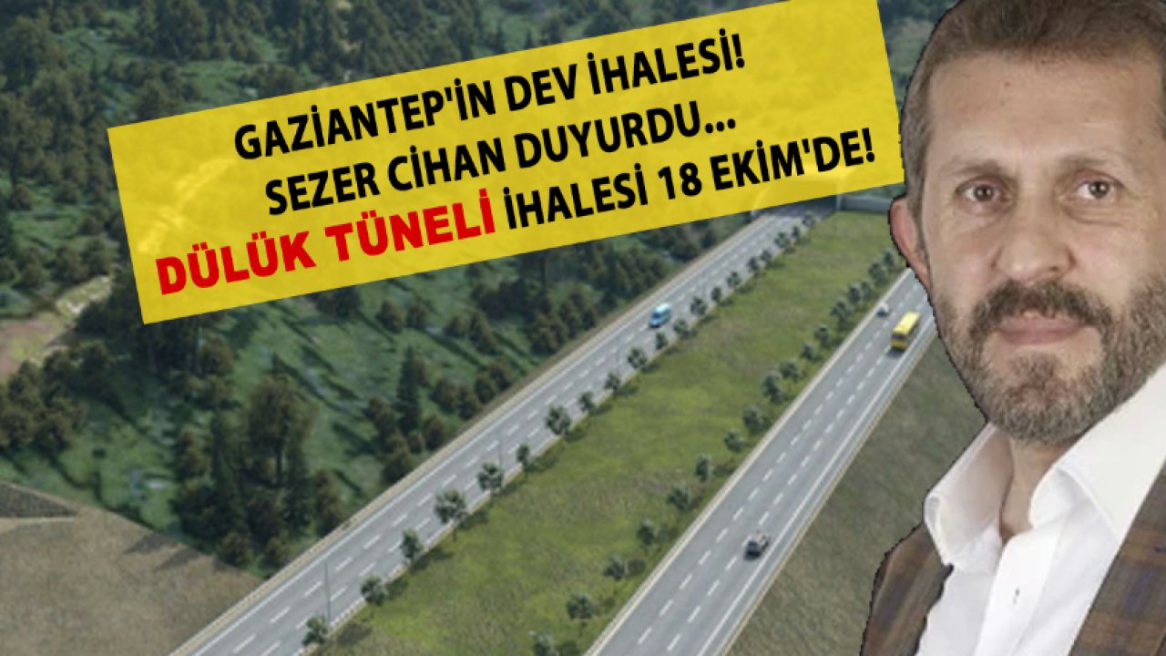 GAZİANTEP'İN DEV İHALESİ! SEZER CİHAN DUYURDU... DÜLÜK TÜNELİ İHALESİ 18 EKİM'DE!