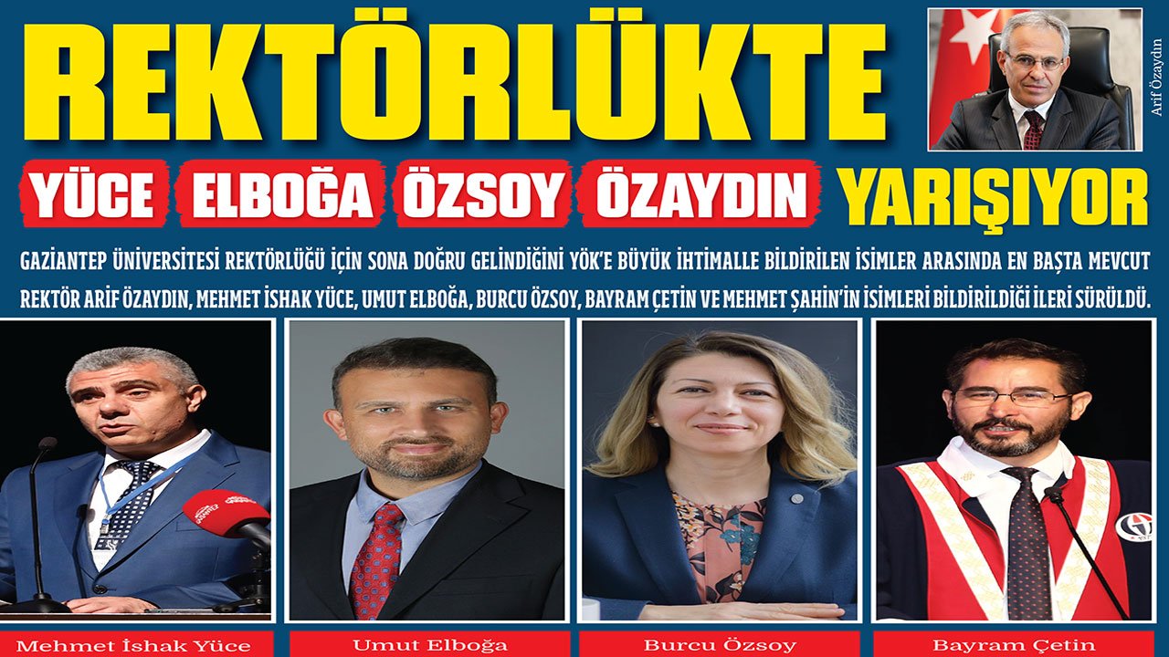 GAZİANTEP ÜNİVERSİTESİ REKTÖRÜ KİM OLACAK? Yüce, Elboğa, Özsoy Ve Özaydın Yarışıyor