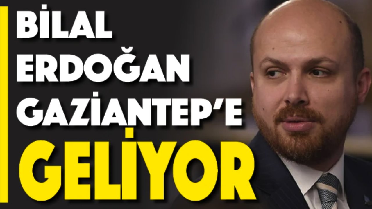 Bilal Erdoğan Gaziantep'e Geliyor! İşte Sebebi