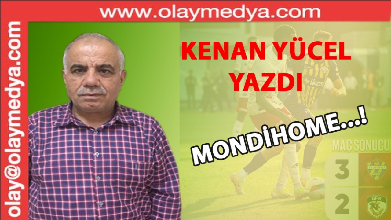 Kenan Yücel Yazdı: 'MONDİHOME...!'