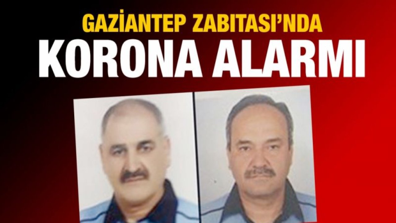 Gaziantep Zabıtası’nda korona alarmı