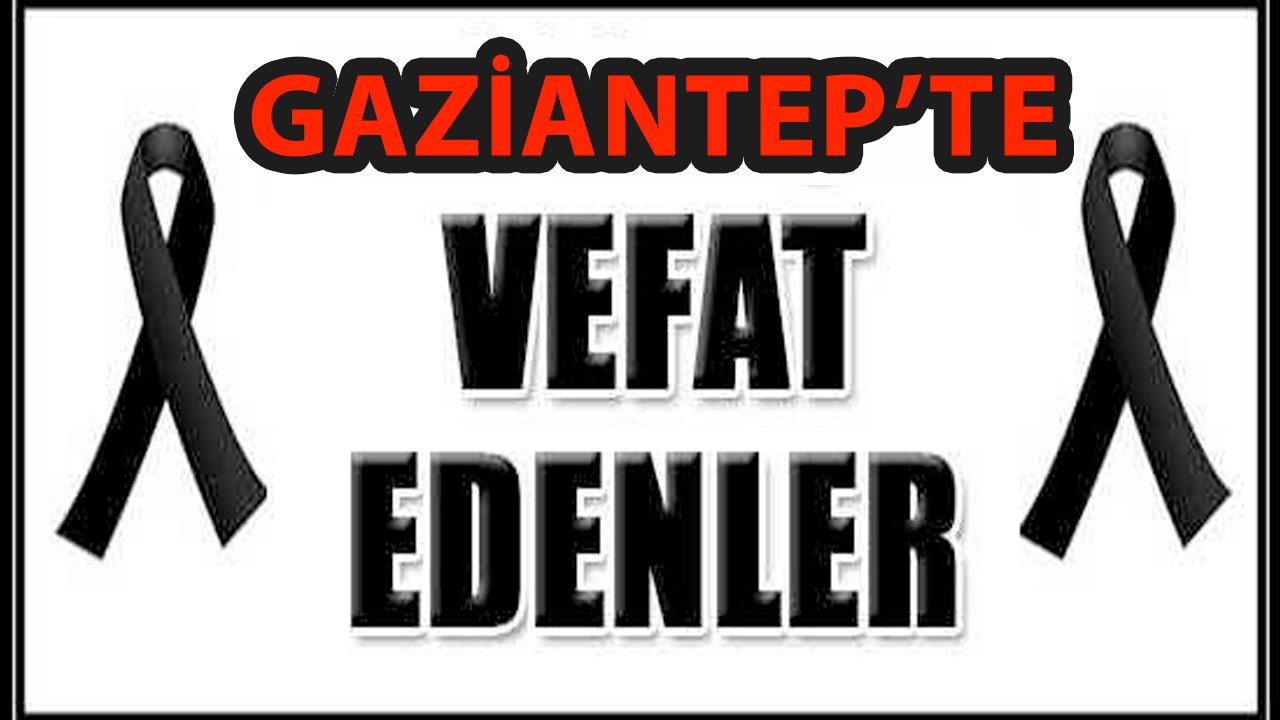 GAZİANTEP'TE VEFATLAR VE DEFİNLER! 1 EKİM 2024 SALI