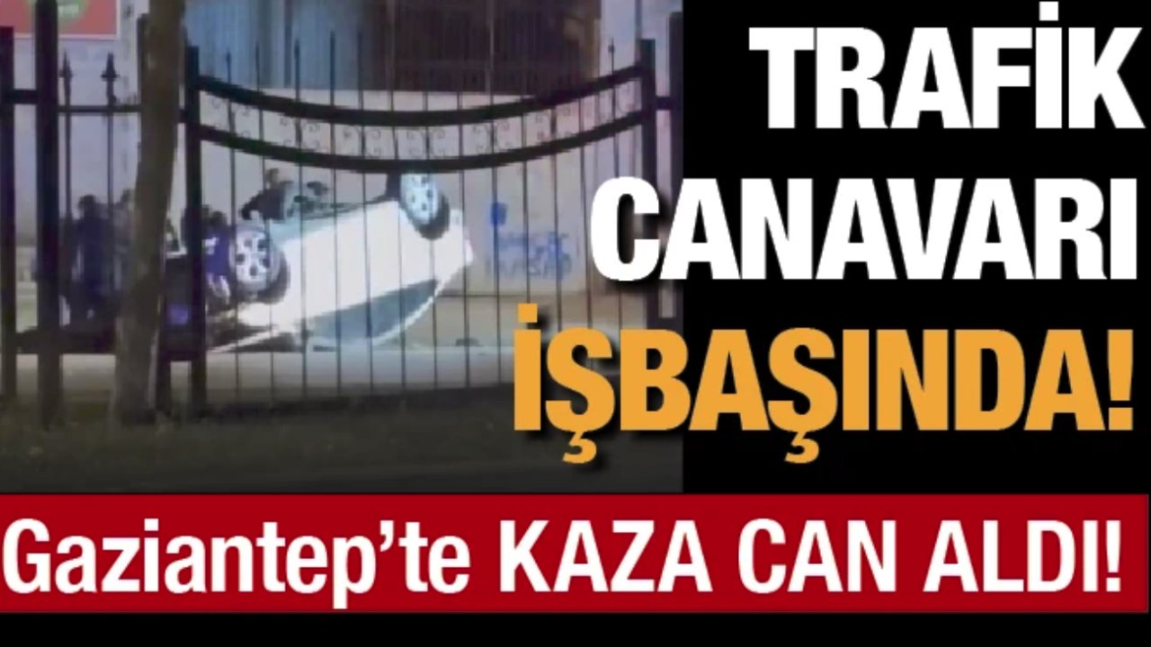 Gaziantep'te KAZA CAN ALDI! TRAFİK CANAVARI İŞBAŞINDA!