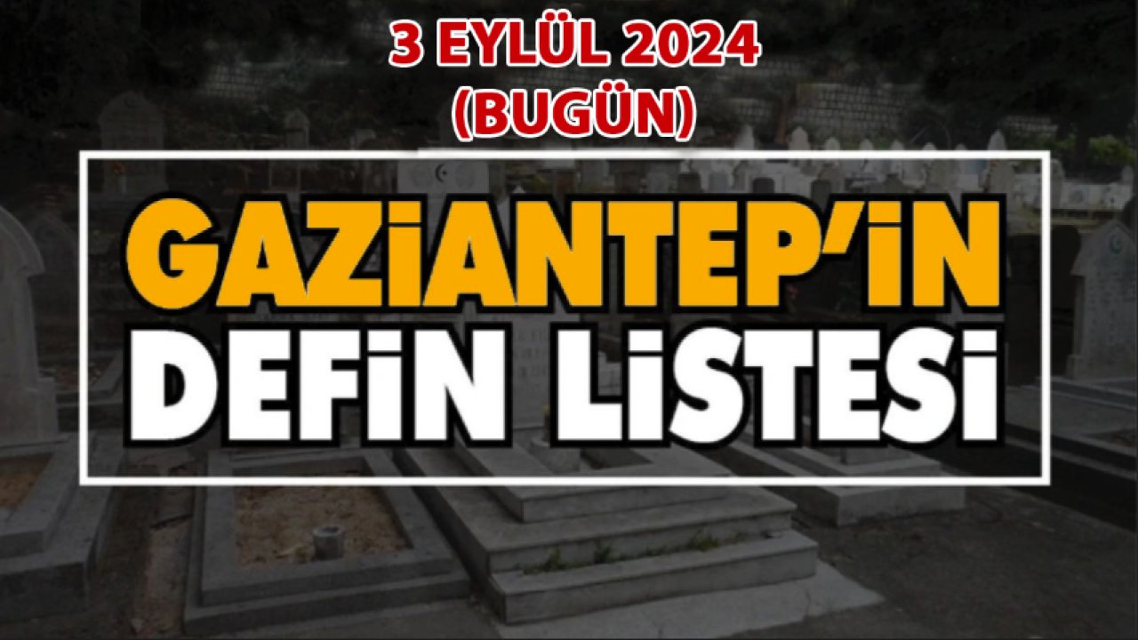 Gaziantep'i Üzen Vefatlar ve Definler! 28 KİŞİ Gaziantep'te 3 Ekim 2024 (Bugün) VEFAT ETTİ VE DEFİN EDİLDİ!