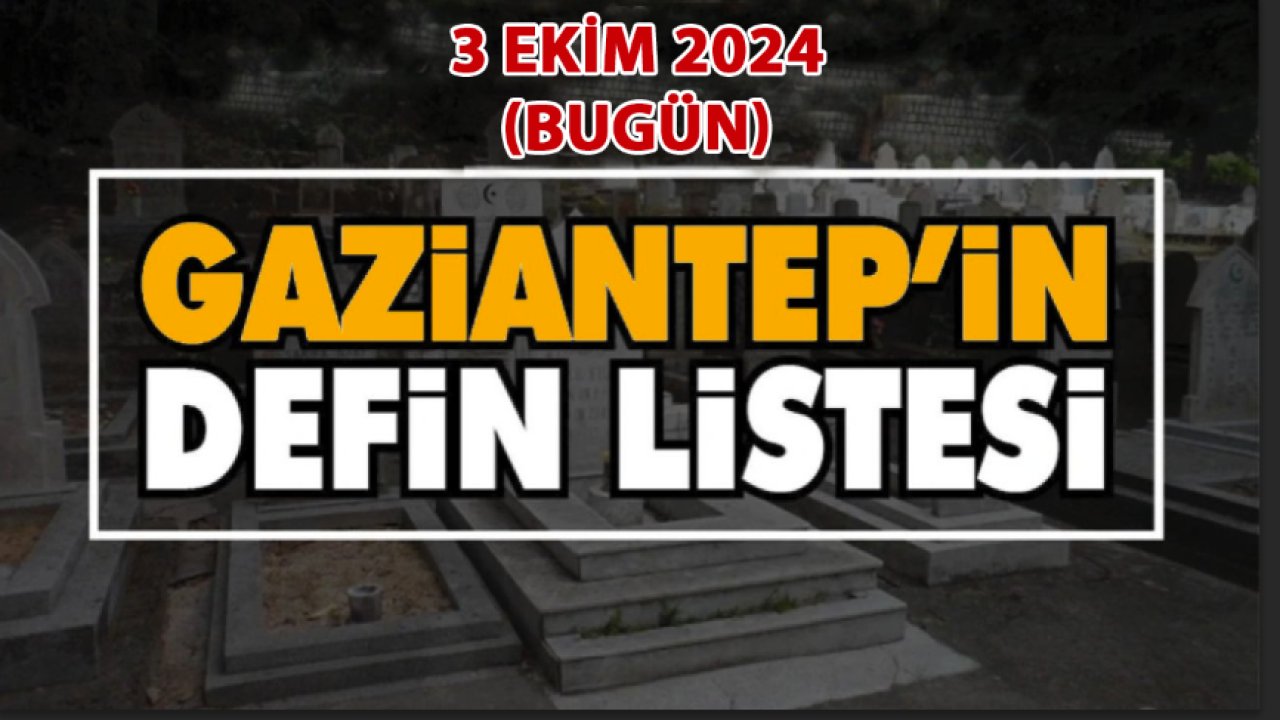 Gaziantep'i Üzen Vefatlar ve Definler! 28 KİŞİ Gaziantep'te 3 Ekim 2024 (Bugün) VEFAT ETTİ VE DEFİN EDİLDİ!