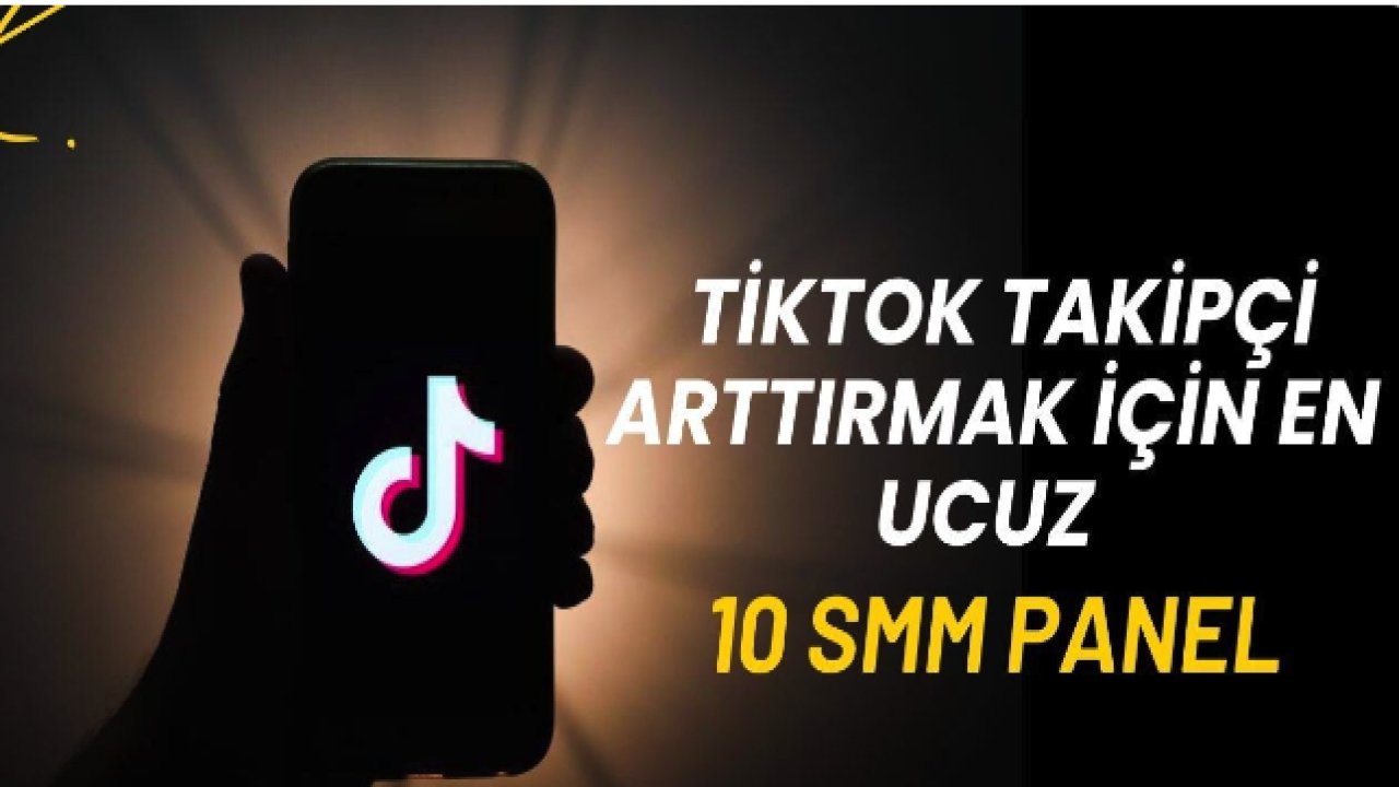 TikTok Takipçi Arttırmak İçin En Ucuz 10 SMM Panel