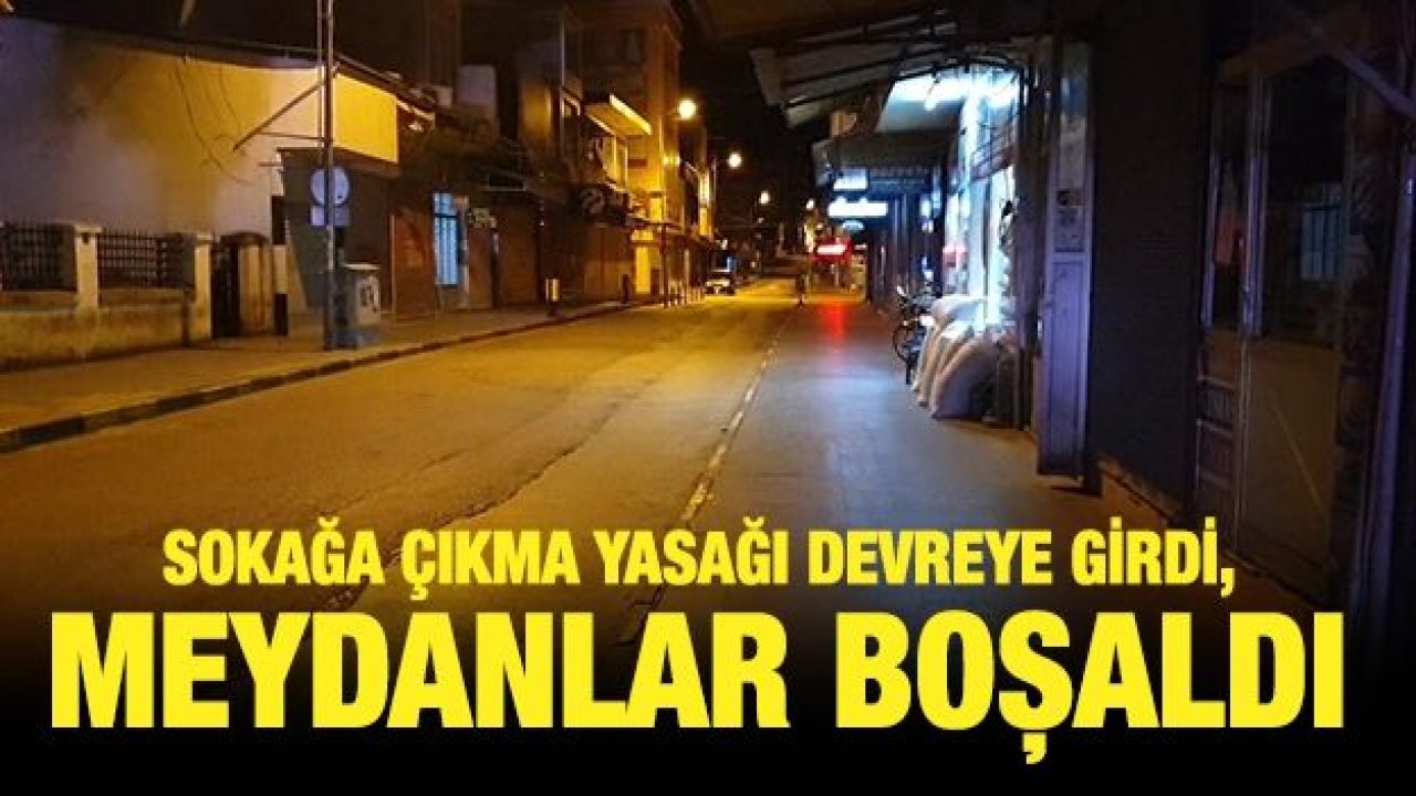 Sokağa çıkma yasağı devreye girdi, meydanlar boşaldı