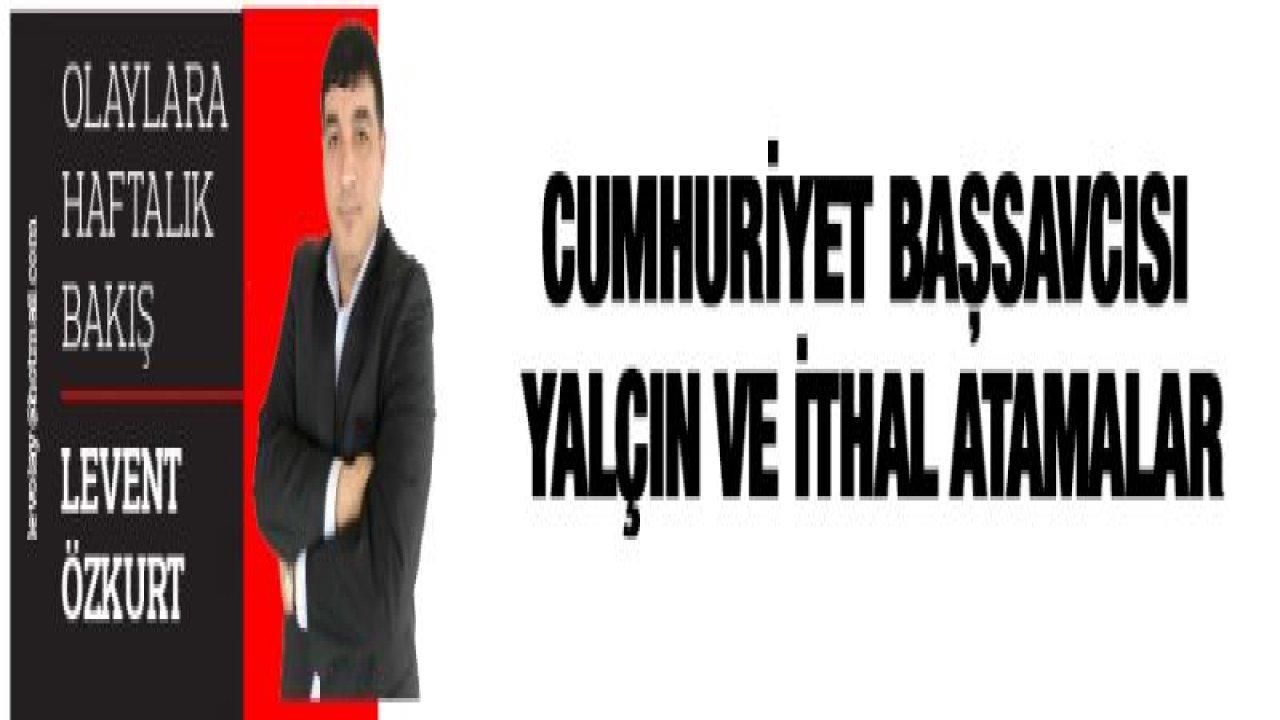 Cumhuriyet Başsavcısı Yalçın ve ithal atamalar