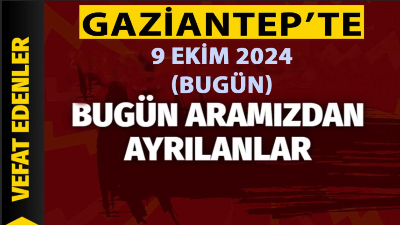 Gaziantep'te 26 Kişi Yürekleri Yaktı! Gaziantep'te Günün Defin Listesi. 9 Ekim 2024 Bugün Gaziantep'te Kimler Vefat Etti?