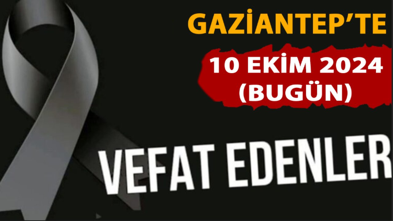 Gaziantep'te Günün Vefat ve Defin Listesi! Gaziantep'te 28 Kişi Hayatını Kaybetti (10 Ekim 2024)