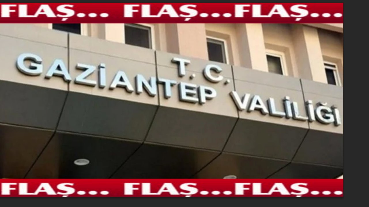 Gaziantep Valiliği'nden Flaş Açıklama! Yasaklandı!