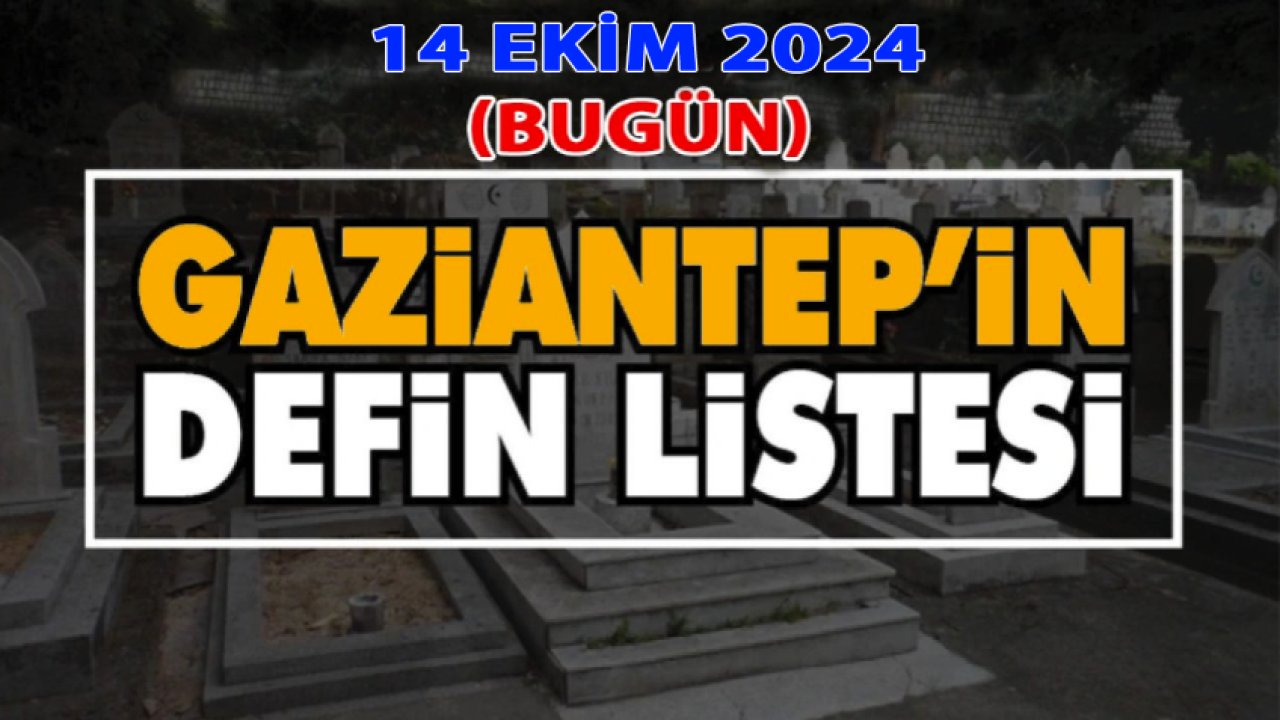 Gaziantep'i Üzen Vefatlar ve Definler! Gaziantep'te 14 Ekim Pazartesi 2024 (Bugün) 29 Kişi VEFAT ETTİ VE DEFİN EDİLDİ!