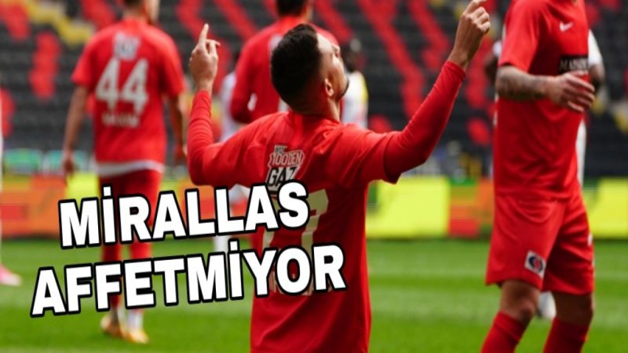 MİRALLAS AFFETMEDİ