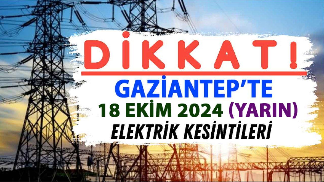 Gaziantep'te ŞOK Elektrik Kesintileri! 18 Ekim 2024 (yarın) Gaziantep'te Elektrikler Yok!